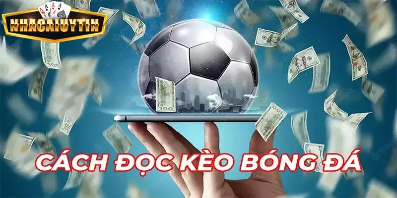 Cách đọc kèo chấp bóng đá dễ hiểu, dễ trúng
