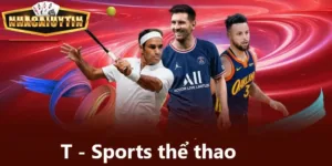 T Sports thể thao : Sảnh cược uy tín số 1, đa dạng bộ môn